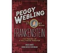 Peggy Webling and the Story behind Frankenstein by Graver & Professor Bruce Providence College & USA Graver Professor Bruce Providence College USA (Auteur)