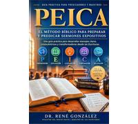 PEICA El Método Bíblico para Preparar y Predicar Sermones Expositivos: Una guía práctica para desarrollar mensajes claros, Cristo céntricos y transformadores desde las Escrituras.