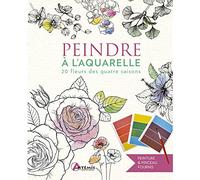 Peindre à l'aquarelle: 20 fleurs des quatre saisons