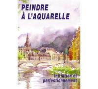 Peindre À L'aquarelle : Initiation Et Perfectionnement Avec Marie-Paule Roc