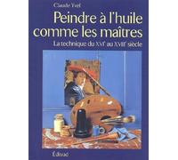 Peindre à l'huile comme les maîtres: La technique du XVIe au XVIIIe siècle