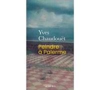 Yves Chaudouët – Peindre à Palerme – Roman – Broché – Actes Sud