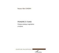 Peindre À Tunis - Pratique Artistique Maghrébine Et Histoire