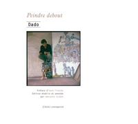Peindre debout Entretiens 1969-2009 - Dado - L'atelier Contemporain - broché - Monographie