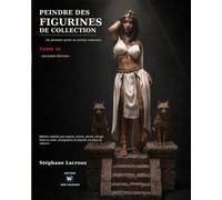 PEINDRE DES FIGURINES DE COLLECTION -DU PREMIER GESTE AU NIVEAU CONCOURS - Tome III: Méthode complète pour préparer, éclairer, peindre, corriger, mettre en scène, photographier et présenter une pièce