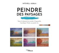 Peindre des paysages Saisir la beauté du monde à l'aquarelle, l'acrylique, l'huile, au pastel, etc. - Mitchell Albala - Eyrolles - broché - Guide