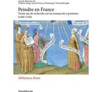 ACTES DE COLLOQUE - PEINDRE EN FRANCE : TRENTE ANS DE RECHERCHES SUR LES MANUSCRITS À PEINTURES, 1440-1520