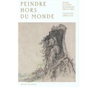 Peindre Hors Du Monde - Moines Et Lettrés Des Dynasties Ming Et Qing - Collection Chih Lo Lou