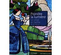 Peindre la lumière - Le Vitrail en Sarthe du XIXe siècle à nos jours Emily Rawlinson-Mazer (Auteur), Stéphane Arrondeau (Auteur), Véronique Alemany (Auteur), Stéphane Tison (Auteur), Véronique David (