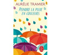 Peindre la pluie en couleurs - Aurélie Tramier - Lgf - Poche - Roman