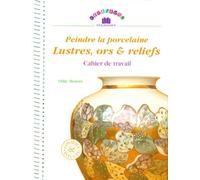 Peindre La Porcelaine, Lustres, Ors & Reliefs. Cahier De Travail