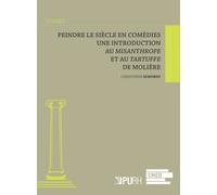 Peindre Le Siècle En Comédies - Une Introduction Au Misanthrope Et Au Tartuffe De Molière