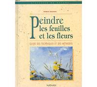Peindre Les Feuilles Et Les Fleurs. Guide Des Techniques Et Des Methodes