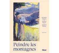 Peindre les montagnes 100 chefs d'oeuvre de William Turner à Gerhard Richter - Sophie MARIN - Glénat - cartonné - Beau livre