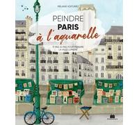 Peindre Paris à l'aquarelle: 17 pas-à-pas pour peindre la ville lumière
