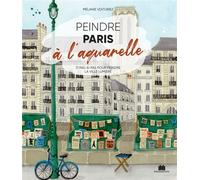 Peindre Paris à l'aquarelle 17 pas-à-pas pour peindre la ville lumière - Mélanie Voituriez - Massin - broché - Guide