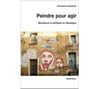 Peindre Pour Agir - Muralisme Et Politique En Sardaigne