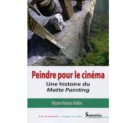 Peindre pour le cinéma: Une histoire du matte painting.