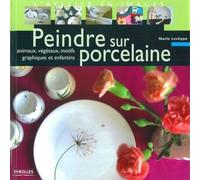 Peindre sur porcelaine: animaux, végétaux, motifs graphiques et enfantins