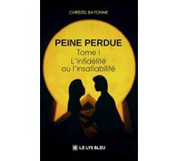 Peine perdue: Tome I:L'infidélité ou l'insatiabilité