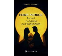 Peine perdue Tome I:L'infidélité ou l'insatiabilité - Christel Bayonne - Le Lys Bleu - broché - Roman