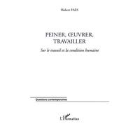 Peiner, Oeuvrer, Travailler - Sur Le Travail Et La Condition Humaine