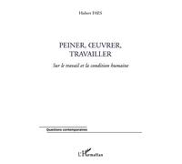 Peiner, œuvrer, travailler Sur le travail et la condition humaine - Hubert Faes - L'harmattan - broché - Essai