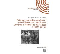 Peintres malades mentaux, autodidactes et médiums-voyants-spirites au XXe siècle (1900-1950)