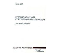 PEINTURE DE PAYSAGE ET ESTHETIQUE DE LA DE-MESURE XVIIIe ET DEBUT XIXe SIECLE - Patrick Lhot - L'harmattan - broché - Livre