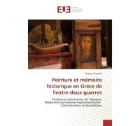 Peinture et memoire historique en Grèce de l'entre-deux-guerres Tendances dominantes de l'epoque, modernite-Surrealisme-expressionnisme- Contradictions - Filippos Zografos - Universitaires Europeennes