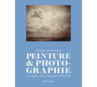 Peinture et photographie: Les enjeux d'une rencontre, 1839-1914