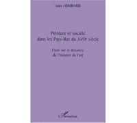 PEINTURE ET SOCIÉTÉ DANS LES PAYS-BAS DU XVIIè SIÈCLE Essai sur le discours de l'histoire de l'art - Jean Lombard - L'harmattan - broché - Beau livre