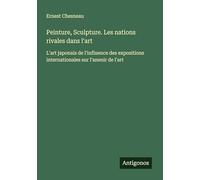 Peinture, Sculpture. Les nations rivales dans l'art: L'art japonais de l'influence des expositions internationales sur l'anenir de l'art