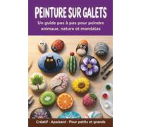 PEINTURE SUR GALETS: Guide pas à pas avec animaux, nature et mandalas. Idées de galets à peindre, activité manuelle créative et relaxante pour enfants et adultes.