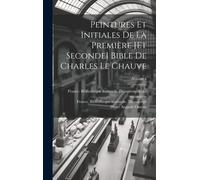 Peintures Et Initiales De La Première [Et Seconde] Bible De Charles Le Chauve; Volume 1