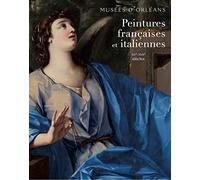 Peintures françaises et italiennes Musées d'Orléans XVe - XVIIe siècles