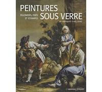 Peintures sous verre: Eglomisés, fixés et estampes de l'Antiquité à nos jours