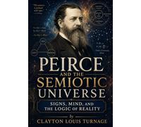 Peirce and the Semiotic Universe: Signs, Mind, and the Logic of Reality