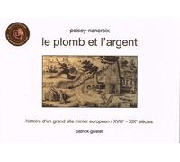 Peisey-Nancroix, Le Plomb Et L'argent - Histoire D'un Grand Site Minier Européen Xviiie-Xixe Siècles