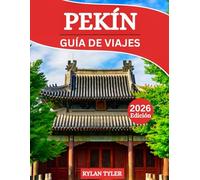 PEKÍN GUÍA DE VIAJES 2026: Descubre los principales atractivos turísticos, tesoros culturales, delicias culinarias y secretos locales de Pekín con mapas, itinerarios panorámicos y consejos de expertos