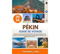 PÉKIN GUIDE DE VOYAGE 2026: Tout ce qu’il faut savoir pour explorer l’histoire, les marchés, la cuisine et les quartiers de Pékin, avec des conseils pratiques et des informations locales
