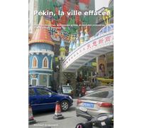 Pékin, la ville effacée: Marchés disparus, économies grises et mondes ordinaires de la capitale chinoise
