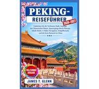 PEKING-REISEFÜHRER 2026-2027: Entdecken Sie die Verbotene Stadt, Ausflüge zur Chinesischen Mauer, Spaziergänge durch Hutongs, lokale Küche, ... und die beste Reisezeit in China