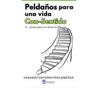 Peldaños Para Una Vida Con-Sentido: Y... Pistas Para Ser Historia