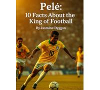 Pelé: 10 Facts About the King of Football