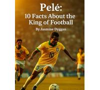 Pelé: 10 Facts About the King of Football