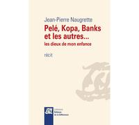 Pelé, Kopa, Banks et les autres... - Les dieux de mon enfance - Jean-Pierre Naugrette - La Difference - broché - Roman