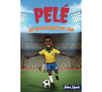 PELÉ: THE BOY WHO BECAME THE KING: An Inspiring Story of a Legend from Barefoot Dreams to Global Fame