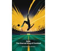 Pelé: The Eternal King of Football: The legendary story of the champion who turned football into pure art