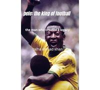 "pelé: The king of Football: "The inspiring life, Legacy, and Rise of the Greatest Footballer in history "